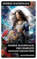   George MacDonald: The Complete Fantasy Collection (Illustrated)