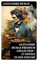   ALEXANDRE DUMAS Premium Collection - 27 Novels in One Volume