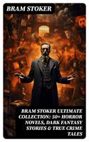   BRAM STOKER Ultimate Collection: 50+ Horror Novels, Dark Fantasy Stories & True Crime Tales