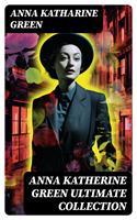  ANNA KATHERINE GREEN Ultimate Collection