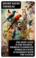   The Most Alive is the Wildest – Thoreau's Complete Works on Living in Harmony with the Nature