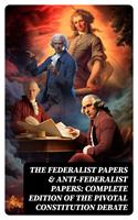   The Federalist Papers & Anti-Federalist Papers: Complete Edition of the Pivotal Constitution Debate