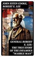   General Robert E. Lee: The True Story of the Infamous "Marble Man"