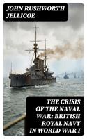 The Crisis of the Naval War: British Royal Navy in World War I