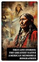  True Life Stories: The Greatest Native American Memoirs & Biographies