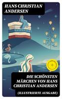   Die sch&ouml;nsten M&auml;rchen von Hans Christian Andersen (Illustrierte Ausgabe)
