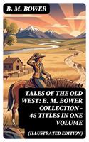  Tales of the Old West: B. M. Bower Collection - 45 Titles in One Volume (Illustrated Edition)