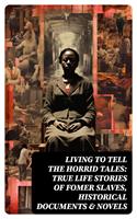   Living to Tell the Horrid Tales: True Life Stories of Fomer Slaves, Historical Documents & Novels