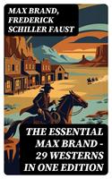   The Essential Max Brand - 29 Westerns in One Edition