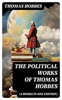   The Political Works of Thomas Hobbes (4 Books in One Edition)