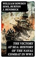   The Victory at Sea: History of the Naval Combat in WW1