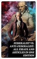   Federalist vs. Anti-Federalist: ALL Essays and Articles in One Edition