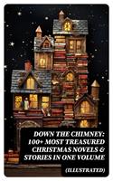   Down the Chimney: 100+ Most Treasured Christmas Novels & Stories in One Volume (Illustrated)