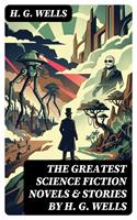   The Greatest Science Fiction Novels & Stories by H. G. Wells