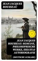 Jean Jacques Rousseau: Romane, Philosophische Werke, Essays & Autobiografie (Deutsche Ausgabe)