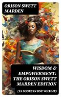   Wisdom & Empowerment: The Orison Swett Marden Edition (18 Books in One Volume)
