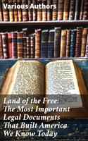   Land of the Free: The Most Important Legal Documents That Built America We Know Today