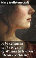   A Vindication of the Rights of Woman (a feminist literature classic)