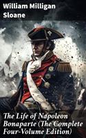   The Life of Napoleon Bonaparte (The Complete Four-Volume Edition)