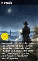   Gesammelte Werke: Aphorismen + Die Lehrlinge zu Sais + Fabeln + Gedichte + Geistliche Lieder + Giasar und Azora + Heinrich von Ofterdingen + Hymnen an die Nacht + Fragmente + Neue Fragmente