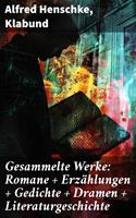 Gesammelte Werke: Romane + Erzählungen + Gedichte + Dramen + Literaturgeschichte