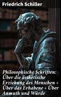   Philosophische Schriften: Über die ästhetische Erziehung des Menschen + Über das Erhabene + Über Anmuth und Würde