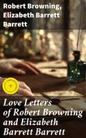 Love Letters of Robert Browning and Elizabeth Barrett Barrett
