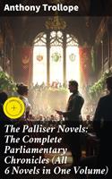 The Palliser Novels: The Complete Parliamentary Chronicles (All 6 Novels in One Volume)
