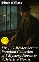   Mr. J. G. Reeder Series: Premium Collection of 5 Mystery Novels & 4 Detective Stories