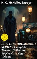   BULLDOG DRUMMOND SERIES - Complete Thriller Collection: 10 Novels in One Volume