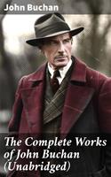   The Complete Works of John Buchan (Unabridged)