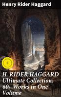 H. RIDER HAGGARD Ultimate Collection: 60+ Works in One Volume