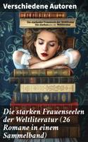   Die starken Frauenseelen der Weltliteratur (26 Romane in einem Sammelband)