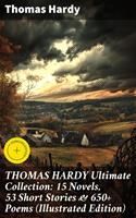   THOMAS HARDY Ultimate Collection: 15 Novels, 53 Short Stories & 650+ Poems (Illustrated Edition)