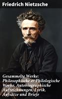   Gesammelte Werke: Philosophische & Philologische Werke, Autobiographische Aufzeichnungen, Lyrik, Aufsätze und Briefe