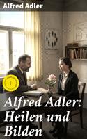   Alfred Adler: Heilen und Bilden