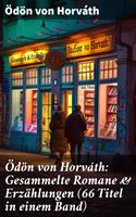   &Ouml;d&ouml;n von Horv&aacute;th: Gesammelte Romane & Erz&auml;hlungen (66 Titel in einem Band)