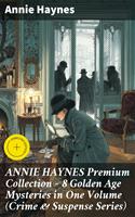   ANNIE HAYNES Premium Collection &ndash; 8 Golden Age Mysteries in One Volume (Crime & Suspense Series)
