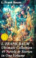   L. FRANK BAUM Ultimate Collection - 49 Novels & Stories in One Volume