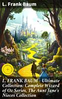   L. FRANK BAUM - Ultimate Collection: Complete Wizard of Oz Series, The Aunt Jane's Nieces Collection