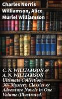   C. N. WILLIAMSON & A. N. WILLIAMSON Ultimate Collection: 30+ Mystery Classics & Adventure Novels in One Volume (Illustrated)