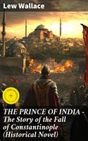   THE PRINCE OF INDIA &ndash; The Story of the Fall of Constantinople (Historical Novel)