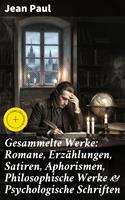   Gesammelte Werke: Romane, Erz&auml;hlungen, Satiren, Aphorismen, Philosophische Werke & Psychologische Schriften