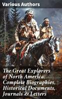   The Great Explorers of North America: Complete Biographies, Historical Documents, Journals & Letters