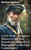   CIVIL WAR – Complete History of the War, Documents, Memoirs & Biographies of the Lead Commanders
