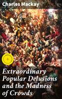   Extraordinary Popular Delusions and the Madness of Crowds