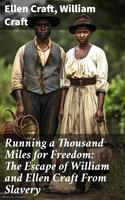 Running a Thousand Miles for Freedom: The Escape of William and Ellen Craft From Slavery