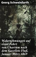 Wahrnehmungen auf einer Fahrt von Chartum nach dem Gazellen-Fluß, Januar–März 1869
