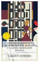   Victorian Heroines Who Broke the Rules &ndash; 3 Classic Rebellion Novels