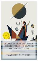   A Collection of Greek Heroic Tales &ndash; 3 Classic Mythic Fictions